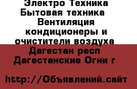 Электро-Техника Бытовая техника - Вентиляция,кондиционеры и очистители воздуха. Дагестан респ.,Дагестанские Огни г.